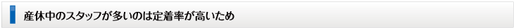 産休中のスタッフが多いのは定着率が高いため
